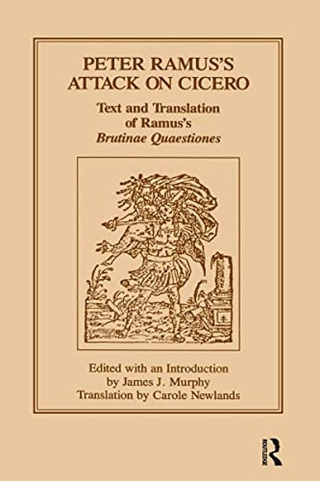 Peter Ramus's Attack On Cicero: Text And Translation Of Ramus's Brutinae Quaestiones-..
