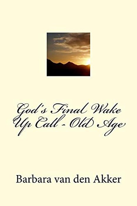 God's Final Wake Up Call - Old Age-..
