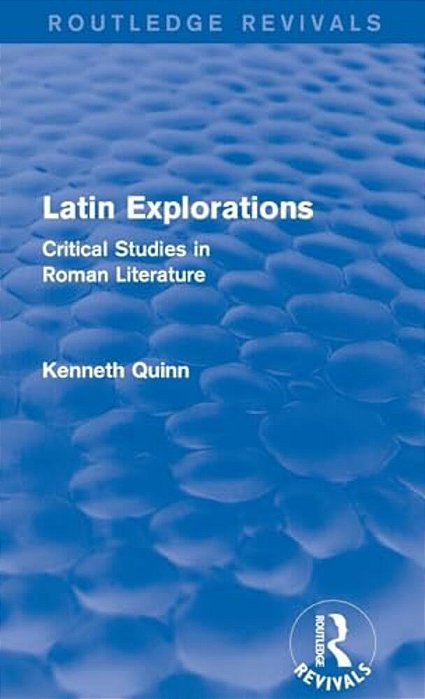 Latin Explorations (Routledge Revivals): Critical Studies In Roman Literature-..