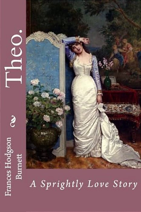 Theo. A Sprightly Love Story Frances Hodgson Burnett-..