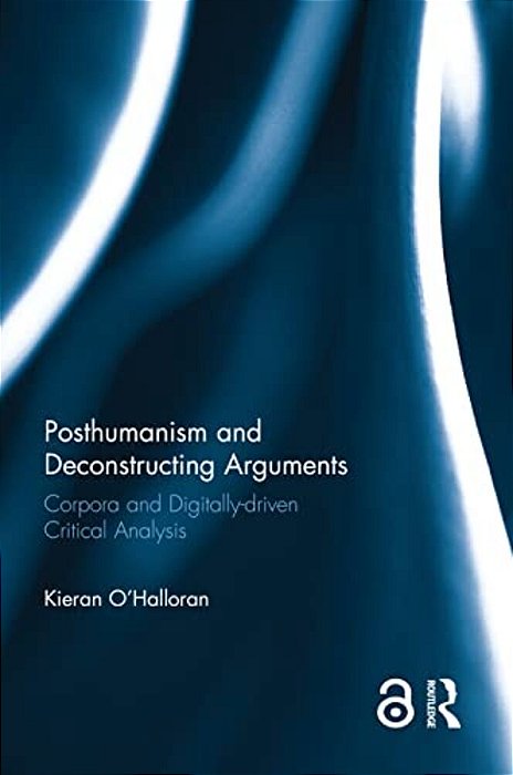 Posthumanism And Deconstructing Arguments: Corpora And Digitally-Driven Critical Analysis-..