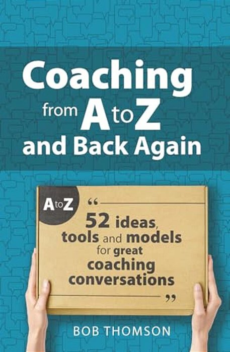 Coaching From A To Z And Back Again: 52 Ideas, Tools And Models For Great Coaching Conversations-..