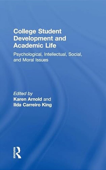 College Student Development And Academic Life: Psychological, Intellectual, Social And Moral Issues-..