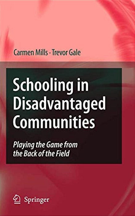 Schooling In Disadvantaged Communities: Playing The Game From The Back Of The Field-..