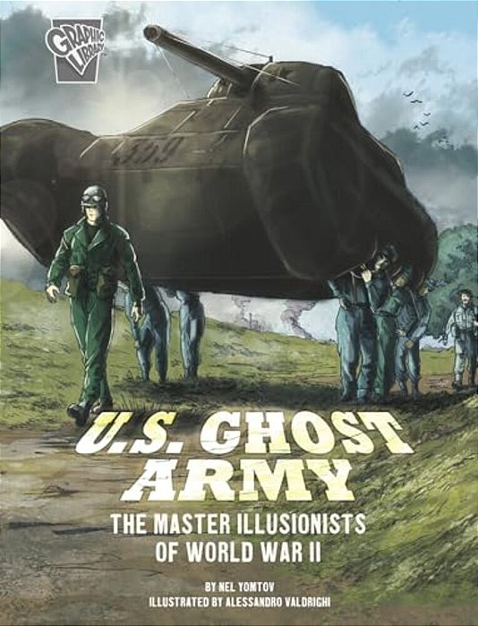 U. S. Ghost Army: The Master Illusionists Of World War II-..