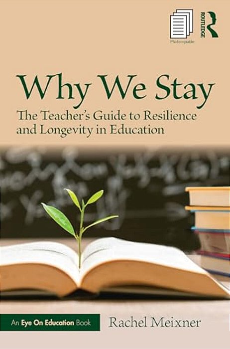 Why We Stay: The Teacher's Guide To Resilience And Longevity In Education-..