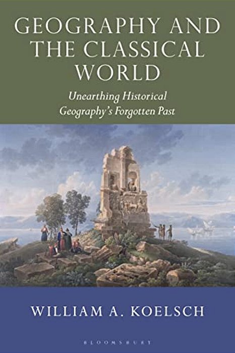 Geography And The Classical World: Unearthing Historical Geography's Forgotten Past-..