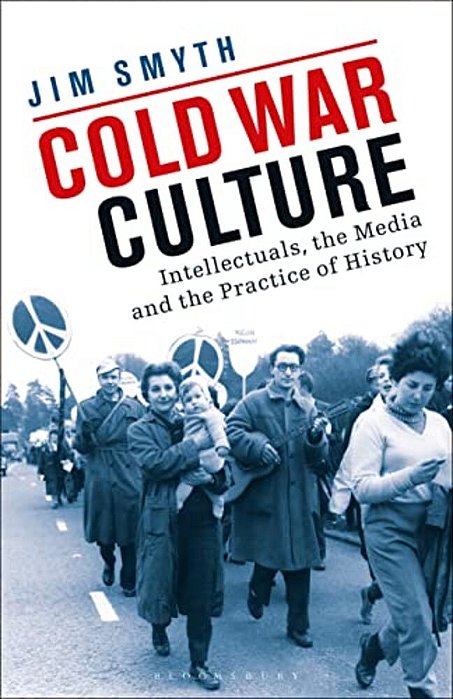 Cold War Culture: Intellectuals, The Media And The Practice Of History-..