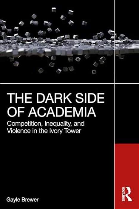 The Dark Side Of Academia: Competition, Inequality, And Violence In The Ivory Tower-..