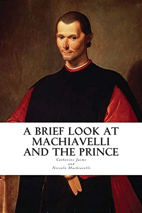 A Brief Look At Machiavelli And The Prince-..