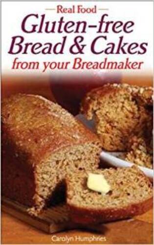 Real Food - Gluten-Free Bread And Cakes From Your Breadmaker-..