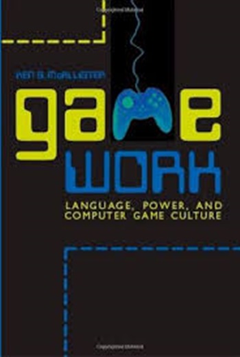 Game Work: Language, Power, And Computer Game Culture-..