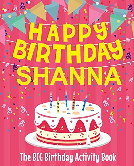 Happy Birthday Shanna - The Big Birthday Activity Book: Personalized Children's Activity Book-..