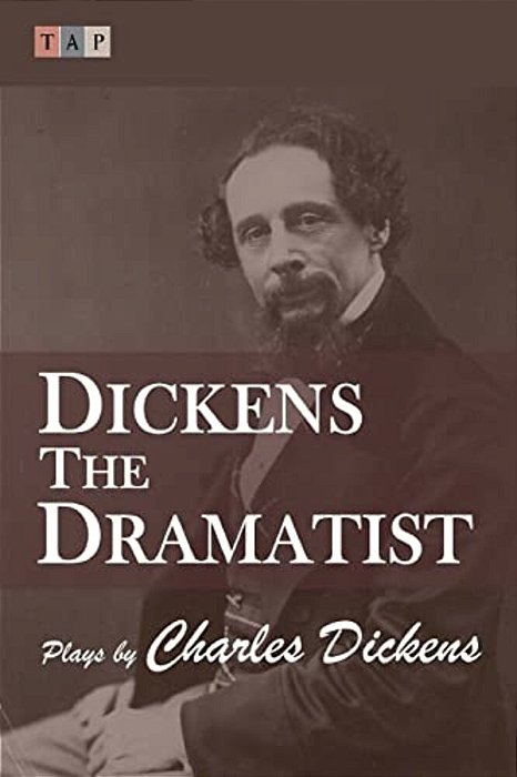 Dickens The Dramatist: Plays By Charles Dickens-..