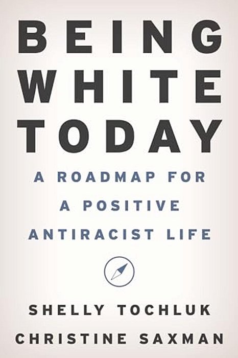 Being White Today: A Roadmap For A Positive Antiracist Life-..
