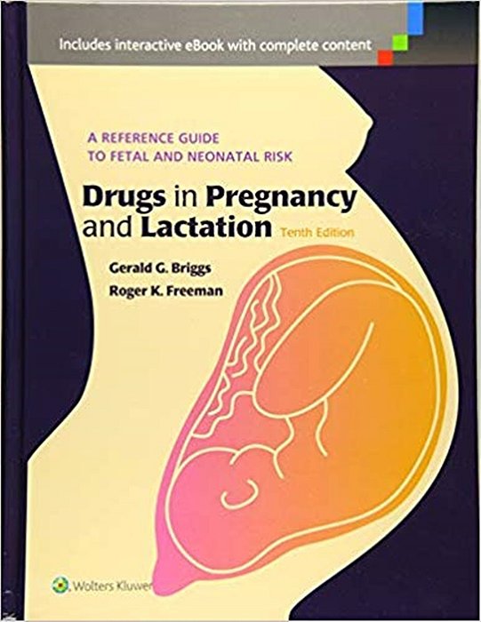 Drugs In Pregnancy And Lactation-a Reference Guide To Fetal And Neonatal Risk -10Th Edition-..