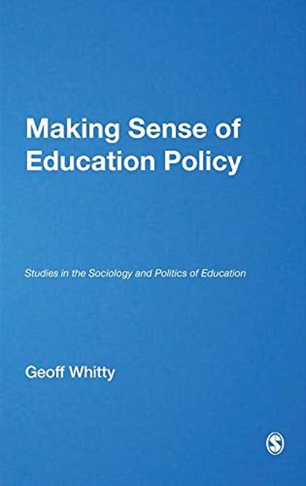 Making Sense Of Education Policy: Studies In The Sociology And Politics Of Education-..