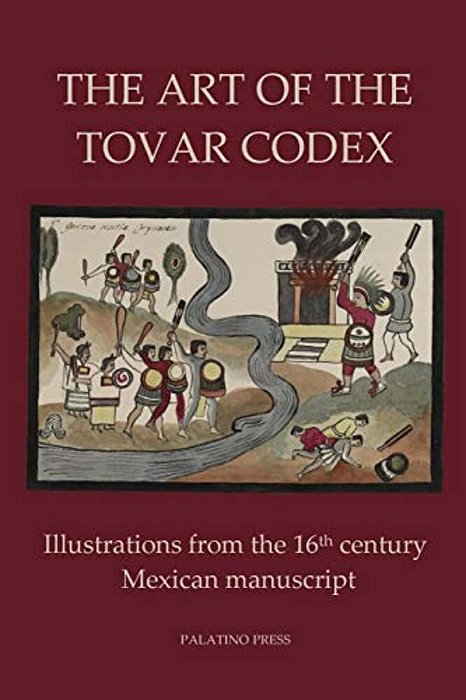 The Art Of The Tovar Codex: Illustrations From The 16Th Century Mexican Manuscript-..