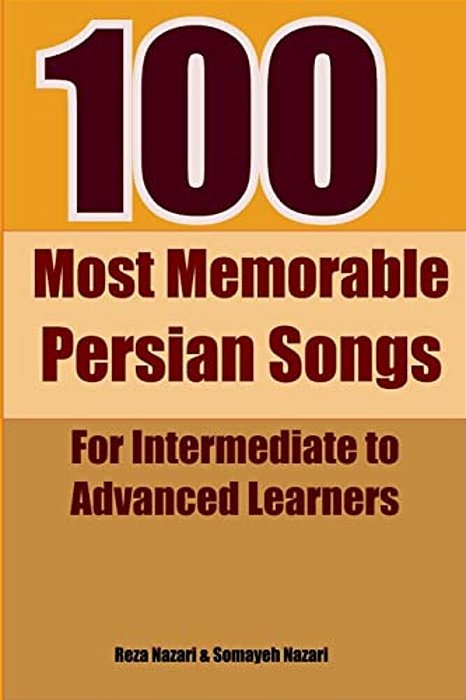 100 Most Memorable Persian Songs: For Intermediate To Advanced Persian Learners-..