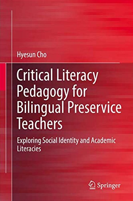 Critical Literacy Pedagogy For Bilingual Preservice Teachers: Exploring Social Identity And Academic Literacies-..