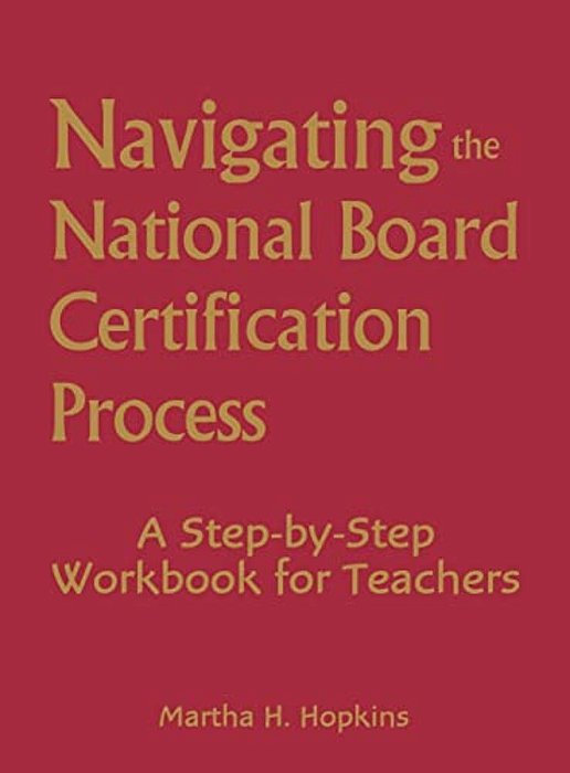 Navigating The National Board Certification Process: A Step-By-step Workbook For Teachers-..