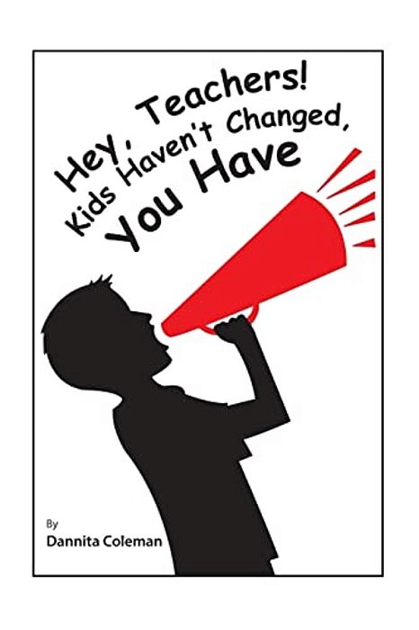 Hey, Teachers! Kids Haven't Changed, You Have-..