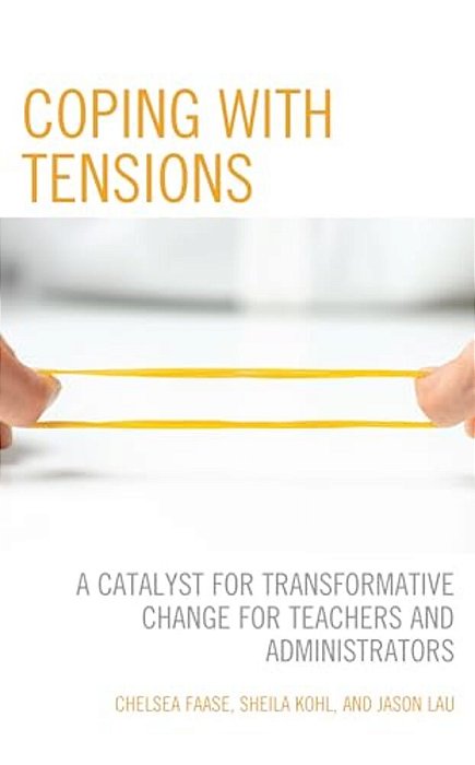 Coping With Tensions: A Catalyst For Transformative Change For Teachers And Administrators-..