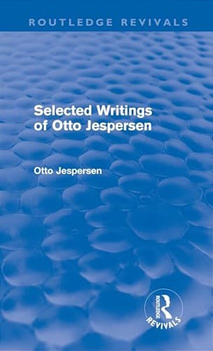 Selected Writings Of Otto Jespersen (Routledge Revivals)-..