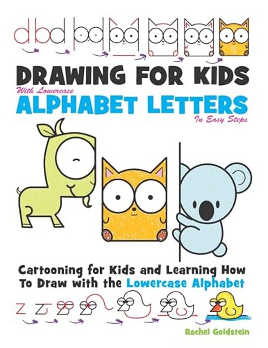Drawing For Kids With Lowercase Alphabet Letters In Easy Steps: Cartooning For Kids And And Learning How To Draw With The Lowercase Alphabet-..