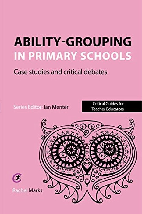 Ability-Grouping In Primary Schools: Case Studies And Critical Debates-..