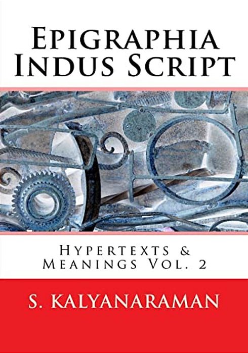 Epigraphia Indus Script: Hypertexts & Meanings Vol. 2-..