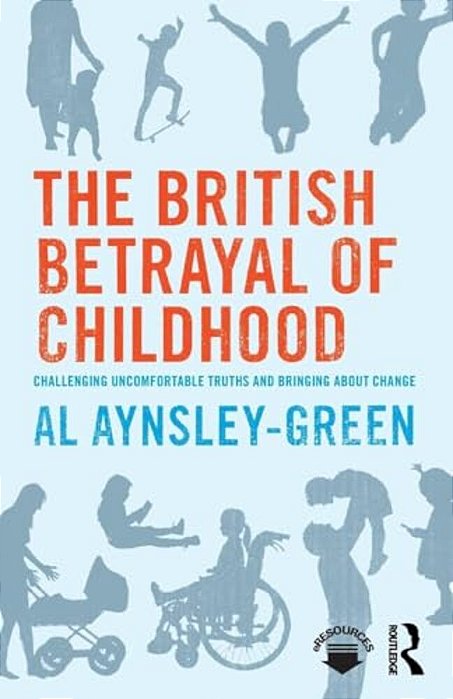 The British Betrayal Of Childhood: Challenging Uncomfortable Truths And Bringing About Change-..