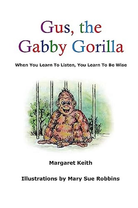 Gus The Gabby Gorilla: When You Learn To Listen, You Learn To Be Wise-..