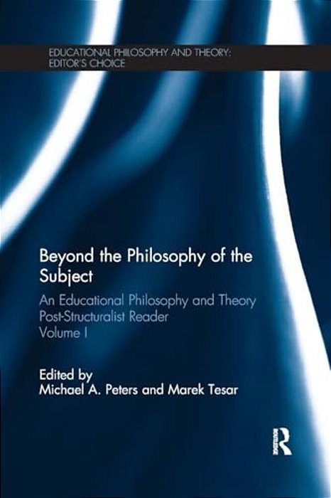 Beyond The Philosophy Of The Subject: An Educational Philosophy And Theory Post-Structuralist Reader, Volume I-..