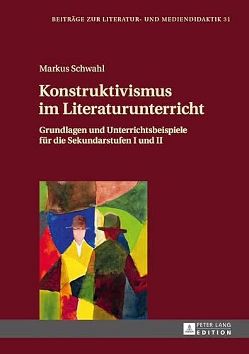 Konstruktivismus Im Literaturunterricht: Grundlagen Und Unterrichtsbeispiele Fuer Die Sekundarstufen I Und II-..