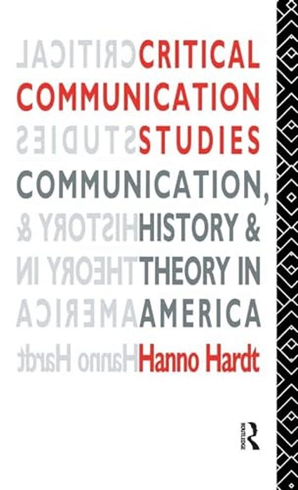 Critical Communication Studies: Essays On Communication, History And Theory In America-..