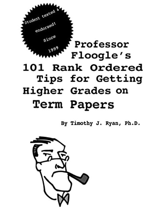 Professor Floogle's 101 Rank Ordered Tips For Getting Higher Grades On Term Papers-..