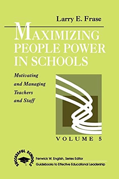 Maximizing People Power In Schools: Motivating And Managing Teachers And Staff-..