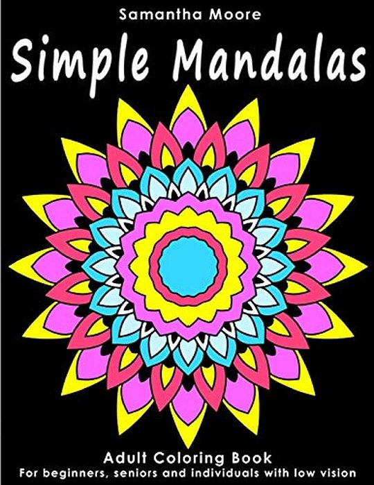 Simple Mandalas: An Adult Coloring Book For Beginners, Seniors And People With Low Vision, For Stress Relieving Pastime-..
