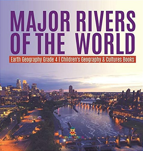 Major Rivers Of The World Earth Geography Grade 4 Children's Geography & Cultures Books-..