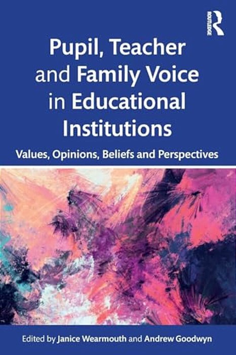 Pupil, Teacher And Family Voice In Educational Institutions: Values, Opinions, Beliefs And Perspectives-..