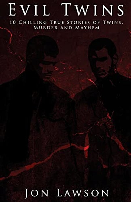 Evil Twins: 10 Chilling True Stories Of Twins, Murder And Mayhem-..