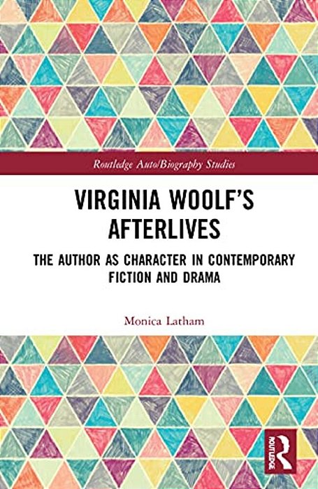 Virginia Woolf's Afterlives: The Author As Character In Contemporary Fiction And Drama-..