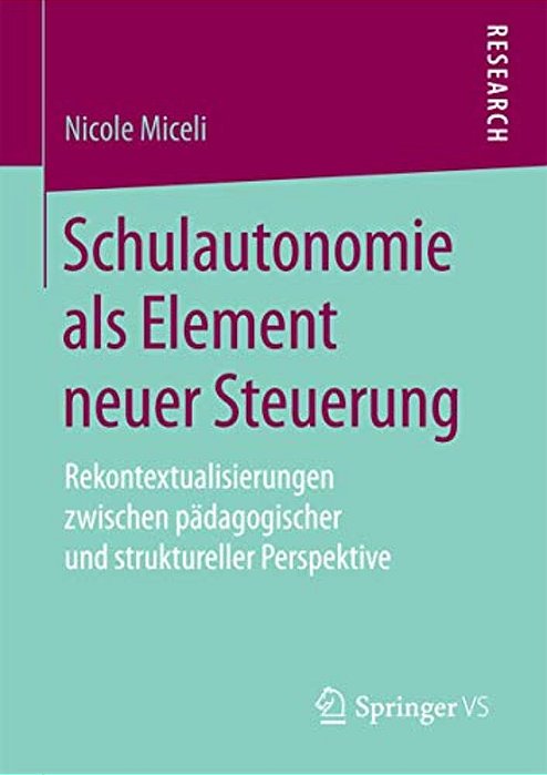 Schulautonomie Als Element Neuer Steuerung: Rekontextualisierungen Zwischen Pädagogischer Und Struktureller Perspektive-..