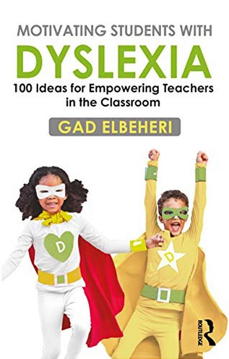 Motivating Students With Dyslexia: 100 Ideas For Empowering Teachers In The Classroom-..