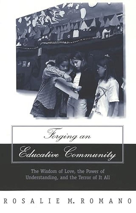 Forging An Educative Community: The Wisdom Of Love, The Power Of Understanding, And The Terror Of It All-..