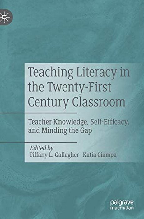 Teaching Literacy In The Twenty-First Century Classroom: Teacher Knowledge, Self-Efficacy, And Minding The Gap-..