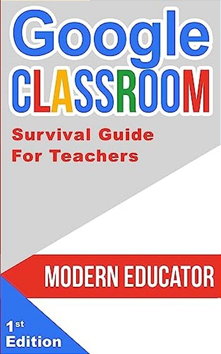 Google Classroom: 202 Survival Guide For Teachers-..