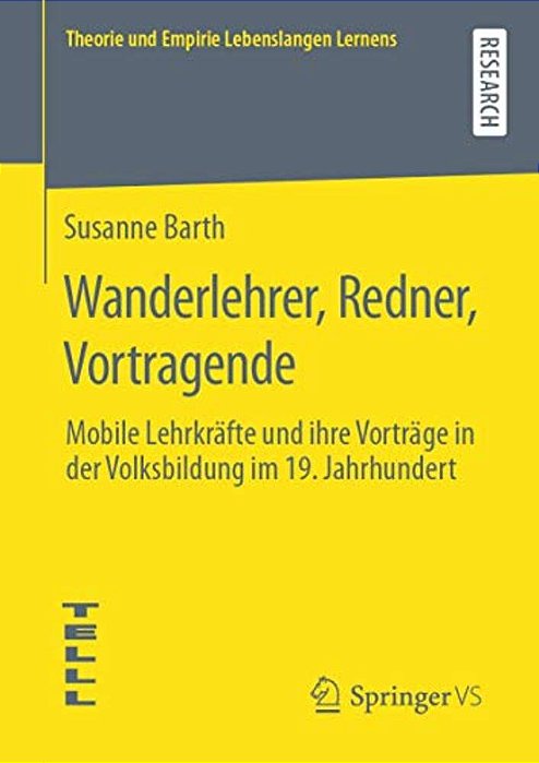 Wanderlehrer, Redner, Vortragende: Mobile Lehrkräfte Und Ihre Vorträge In Der Volksbildung Im 19. Jahrhundert-..