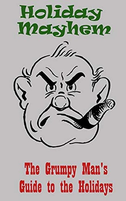Holiday Mayhem: The Grumpy Man's Guide To The Holidays-..